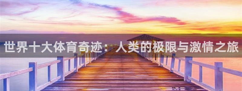 MK体育官网下载招商电话地址是多少：世界十大体育奇迹：人类的